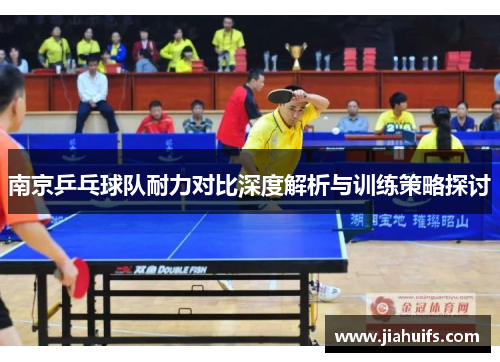 南京乒乓球队耐力对比深度解析与训练策略探讨