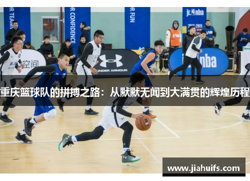 重庆篮球队的拼搏之路：从默默无闻到大满贯的辉煌历程