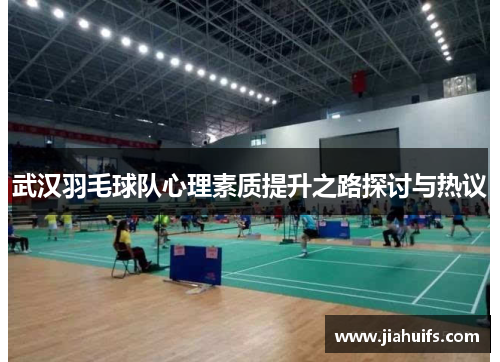 武汉羽毛球队心理素质提升之路探讨与热议