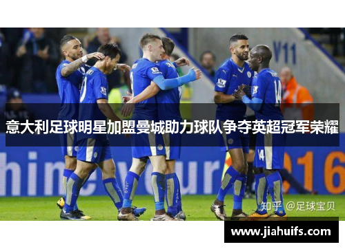意大利足球明星加盟曼城助力球队争夺英超冠军荣耀