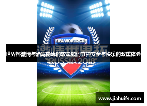 世界杯激情与酒驾隐患的较量如何守护安全与快乐的双重体验