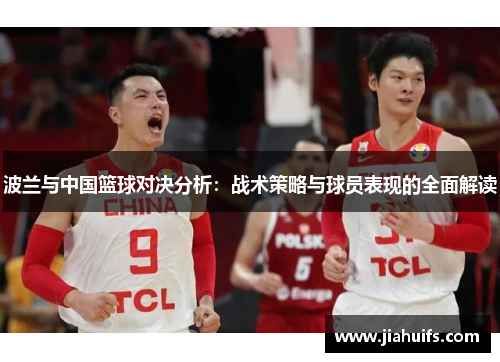 波兰与中国篮球对决分析：战术策略与球员表现的全面解读