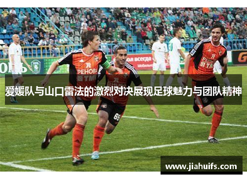 爱媛队与山口雷法的激烈对决展现足球魅力与团队精神