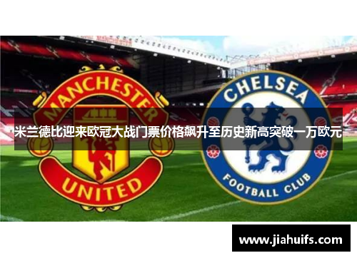 米兰德比迎来欧冠大战门票价格飙升至历史新高突破一万欧元